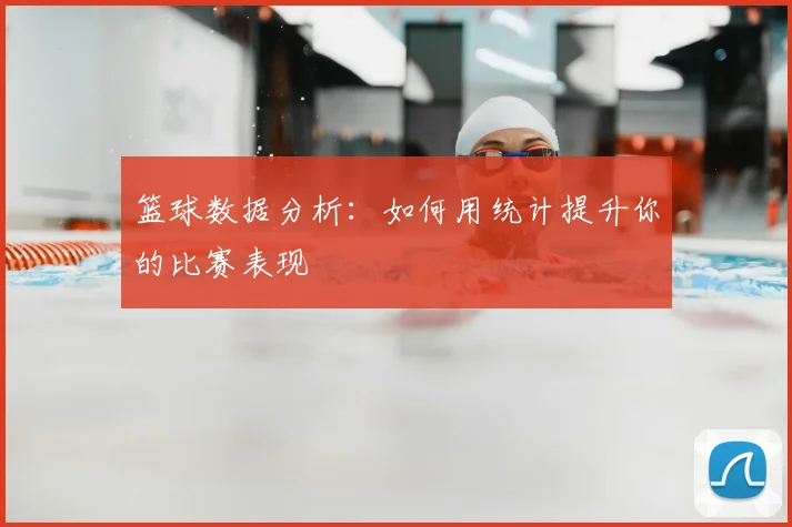 篮球数据分析：如何用统计提升你的比赛表现
