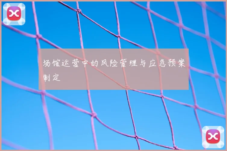 场馆运营中的风险管理与应急预案制定