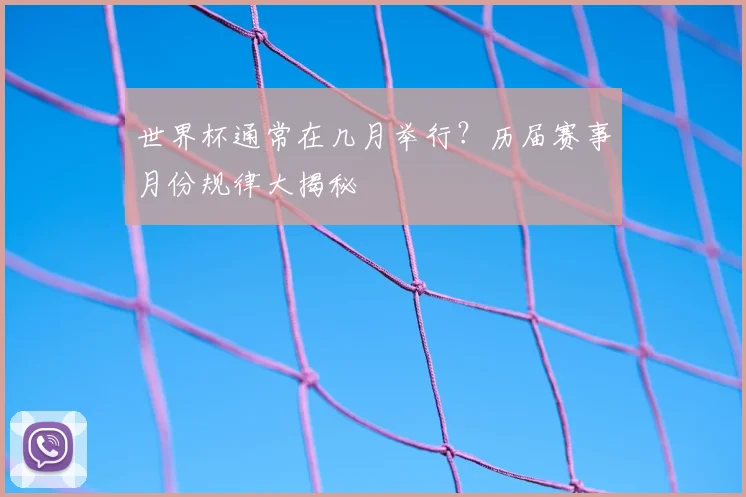 世界杯通常在几月举行？历届赛事月份规律大揭秘