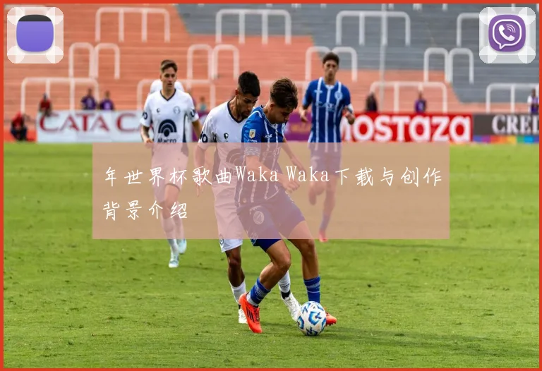 年世界杯歌曲Waka Waka下载与创作背景介绍